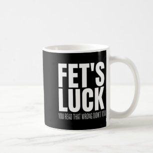 Funny Sarcastic Fet’s Luck You Read That Wrong Did Coffee Mug
