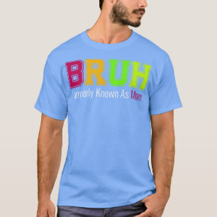 Funny Sarcastic for Mum Funny Bruh Formerly Known T-Shirt