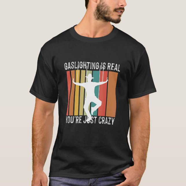 Funny Sarcastic Gaslighting is Not Real You're Jus T-Shirt (Front)