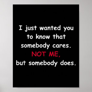 Funny Sarcastic Gift - Somebody Cares Not Me Poster