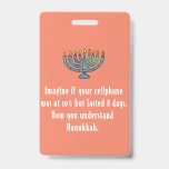 Funny Sarcastic Hanukkah Chanukah Cellphone Quote ID Badge<br><div class="desc">Funny Sarcastic Hanukkah Chanukah Cellphone Quote</div>