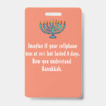 Funny Sarcastic Hanukkah Chanukah Cellphone Quote ID Badge<br><div class="desc">Funny Sarcastic Hanukkah Chanukah Cellphone Quote</div>