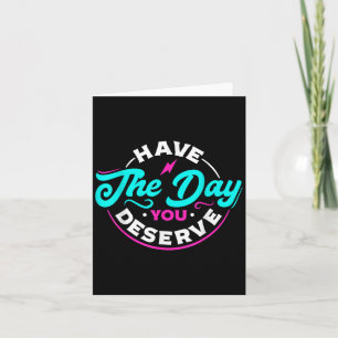 Funny Sarcastic Have The Day You Deserve Motivatio Card