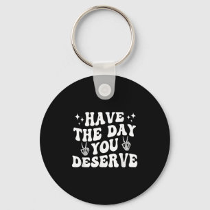 Funny Sarcastic Have The Day You Deserve Motivatio Key Ring