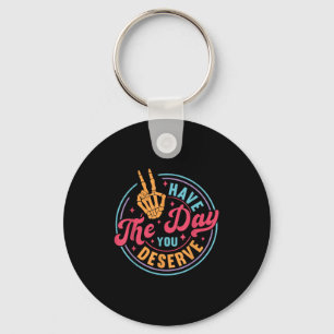Funny Sarcastic Have The Day You Deserve Motivatio Key Ring