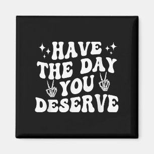 Funny Sarcastic Have The Day You Deserve Motivatio Magnet