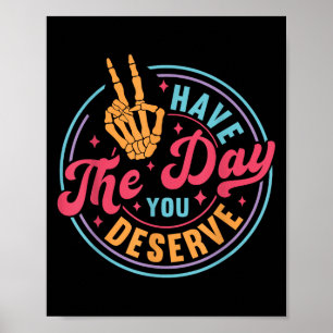 Funny Sarcastic Have The Day You Deserve Motivatio Poster