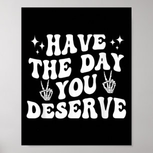 Funny Sarcastic Have The Day You Deserve Motivatio Poster