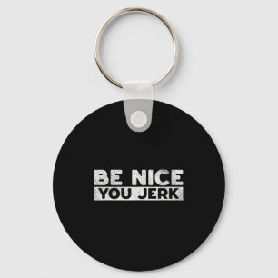 Funny sarcastic humor men women quote be nice jerk key ring