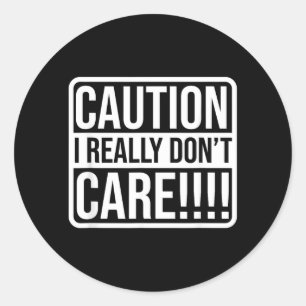 Funny Sarcastic Humour Caution I Really Dont Care Classic Round Sticker