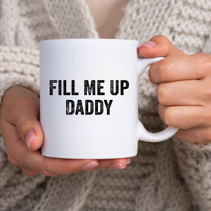 Funny Sarcastic Humour Gift, Fill Me Up Daddy joke Coffee Mug