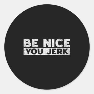 Funny sarcastic humour men women quote be nice jer classic round sticker
