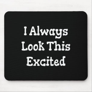 Funny Sarcastic Humour Quote Look This Excited Mouse Mat