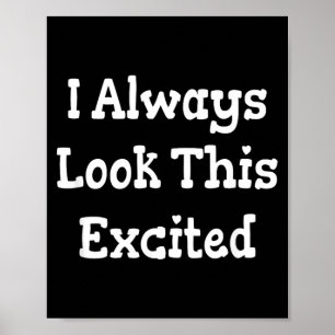 Funny Sarcastic Humour Quote Look This Excited Poster