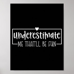 Funny Sarcastic Humour Quote Underestimate Thatll Poster