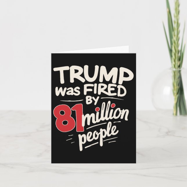 Funny Sarcastic Humour Trump Was Fired By 81 Milli Card (Front)