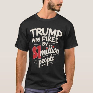 Funny Sarcastic Humour Trump Was Fired By 81 Milli T-Shirt