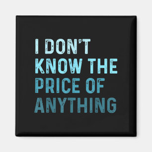 Funny Sarcastic I Don't Know The Price Of Anything Magnet