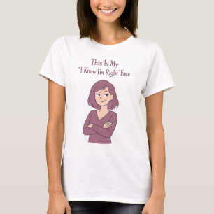 Funny Sarcastic I Know I'm Right Face Witty Quote T-Shirt
