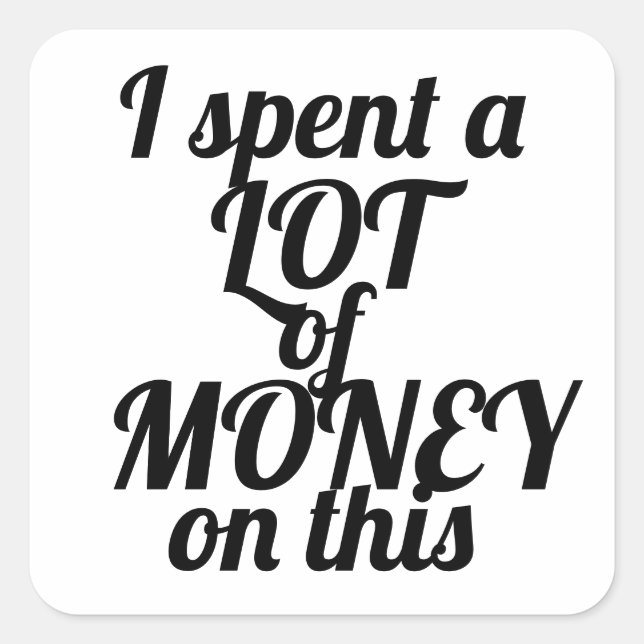 Funny sarcastic I spent a lot of money gift  Square Sticker (Front)