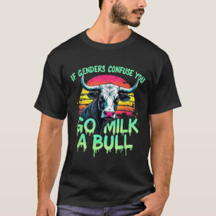 Funny Sarcastic If Genders Confuse You Go Milk A B T-Shirt
