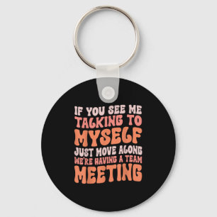Funny Sarcastic If You See Me Talking To Myself Te Key Ring
