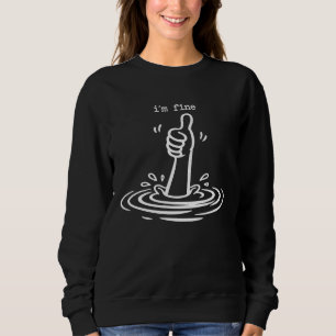Funny Sarcastic I'm Fine Drowning Thumbs Up Sweatshirt