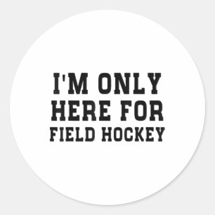 Funny Sarcastic I'm Only Here For Field Hockey Mom Classic Round Sticker
