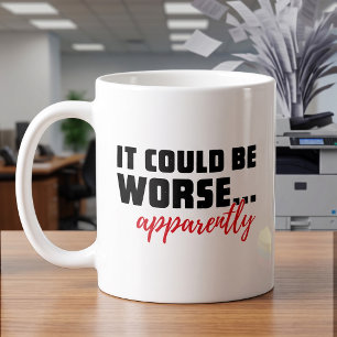 Funny Sarcastic It Could Be Worse Apparently Quote Coffee Mug