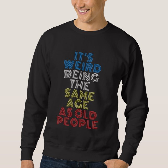 Funny Sarcastic It's Weird Being The Same Age As O Sweatshirt (Front)