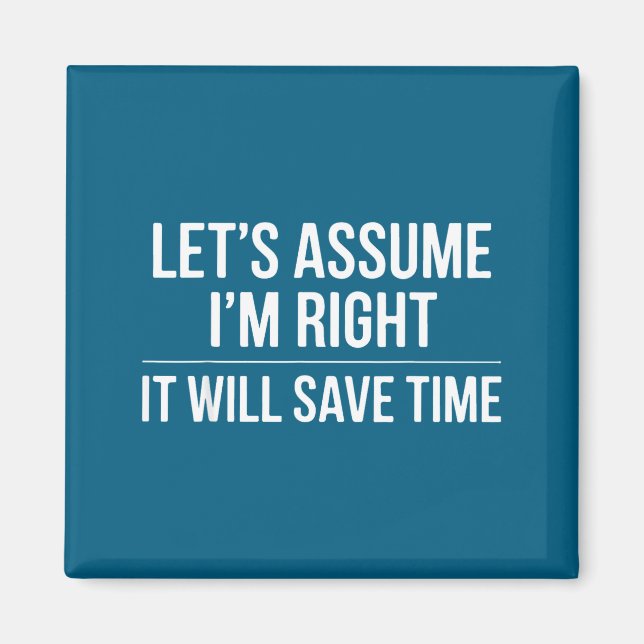 Funny sarcastic let's assume i'm right it will sa magnet (Front)