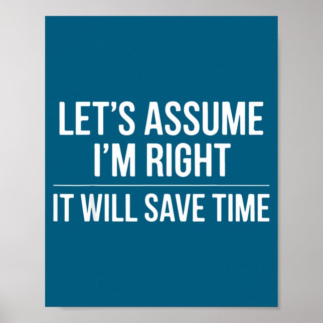 Funny sarcastic let's assume i'm right it will sa poster (Front)