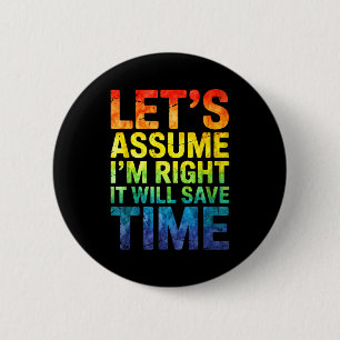 Funny sarcastic let's assume i'm right it will sav 6 cm round badge