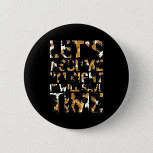Funny sarcastic let's assume i'm right it will sav 6 cm round badge