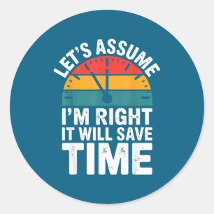 Funny sarcastic let's assume i'm right it will sav classic round sticker