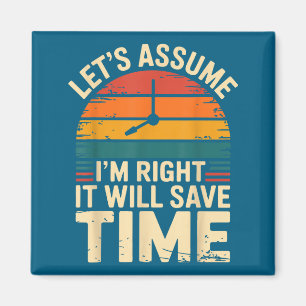 Funny sarcastic let's assume i'm right it will sav magnet