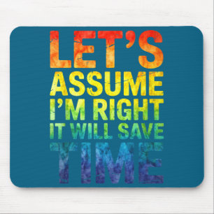 Funny sarcastic let's assume i'm right it will sav mouse mat
