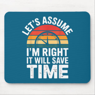 Funny sarcastic let's assume i'm right it will sav mouse mat