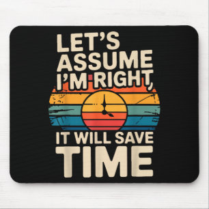 Funny sarcastic let's assume i'm right it will sav mouse mat