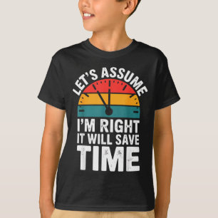 Funny sarcastic let's assume i'm right it will sav T-Shirt