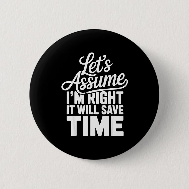 Funny sarcastic let's assume right will save time 6 cm round badge (Front)
