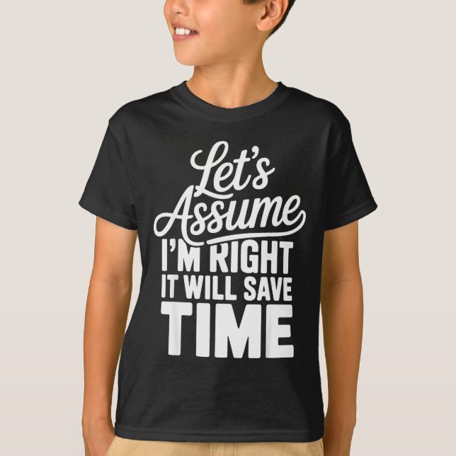 Funny sarcastic let's assume right will save time T-Shirt (Front)
