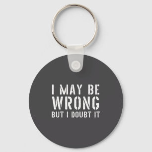 Funny Sarcastic Mens I May Be Wrong But I Doubt It Key Ring
