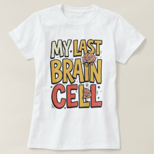 Funny Sarcastic My Last Brain Cell T-Shirt