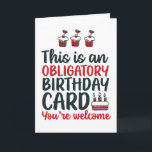 Funny Sarcastic Obligatory Birthday Card<br><div class="desc">Funny,  humourous and sometime sarcastic birthday cards for your family and friends. Get this fun card for your special someone. Visit our store for more cool birthday cards.</div>