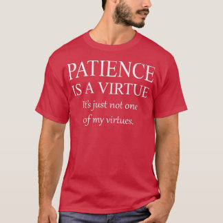 Funny Sarcastic Patience is a Virtue T-Shirt