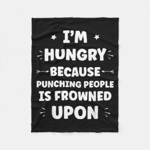 Funny Sarcastic Punching People Quote Im Hungry Fleece Blanket