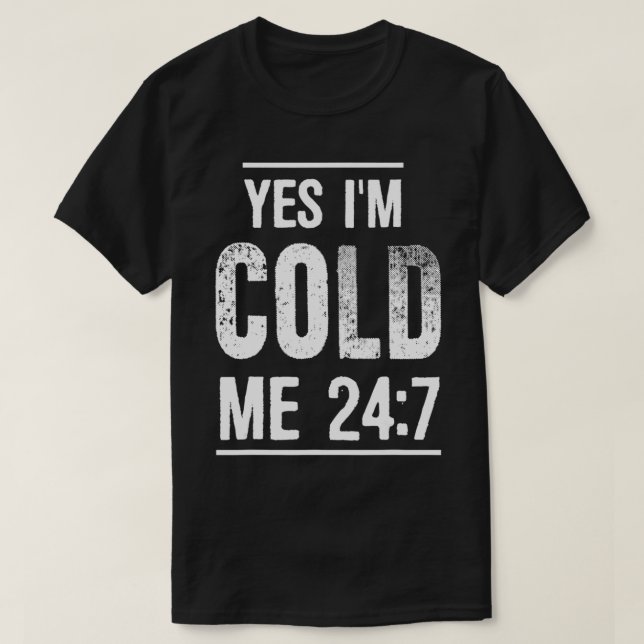 Funny Sarcastic Quote Always Freezing Yes I'm Cold T-Shirt (Design Front)