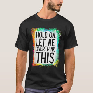 Funny Sarcastic Quote Bleached Hold On Let Me Over T-Shirt