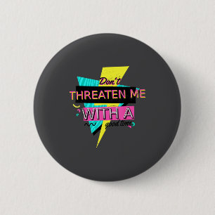Funny Sarcastic Quote Don't Threaten Me With A Goo 6 Cm Round Badge